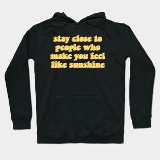 stay close to people who feel like sunshine yellow aesthetic cute quote Hoodie